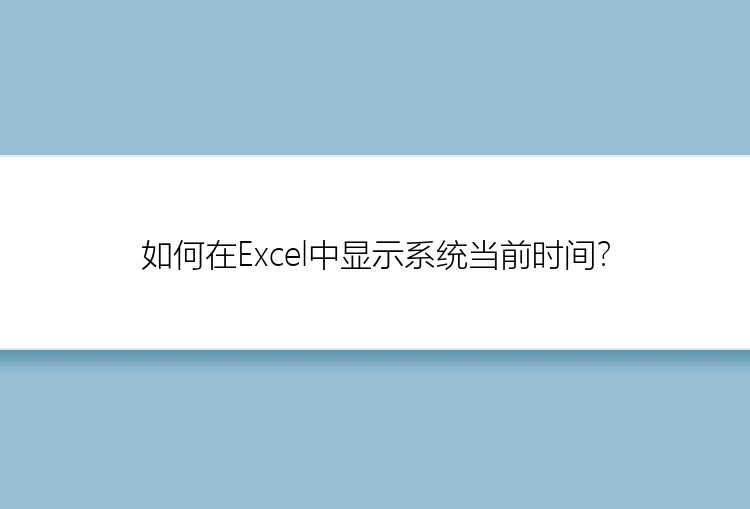 如何在Excel中显示系统当前时间？