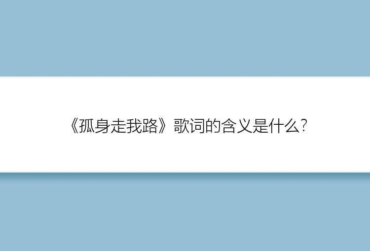 《孤身走我路》歌词的含义是什么？