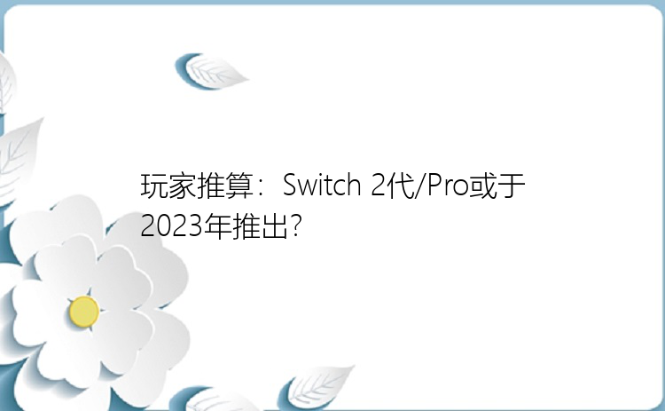 玩家推算：Switch 2代/Pro或于2023年推出？