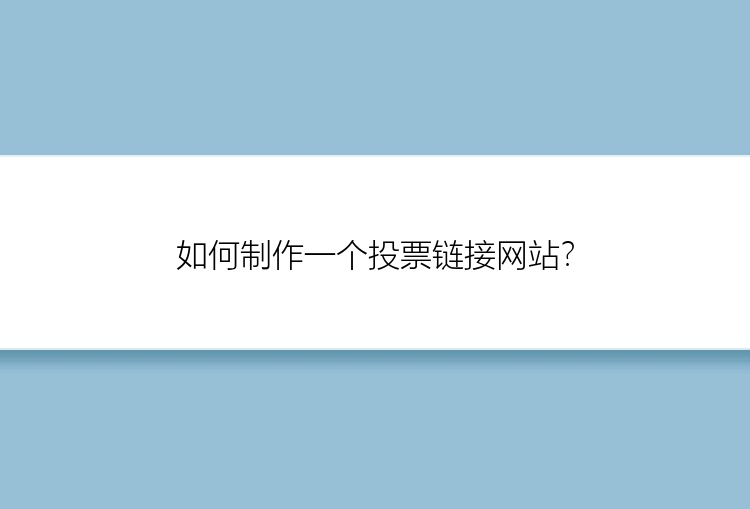 如何制作一个投票链接网站？