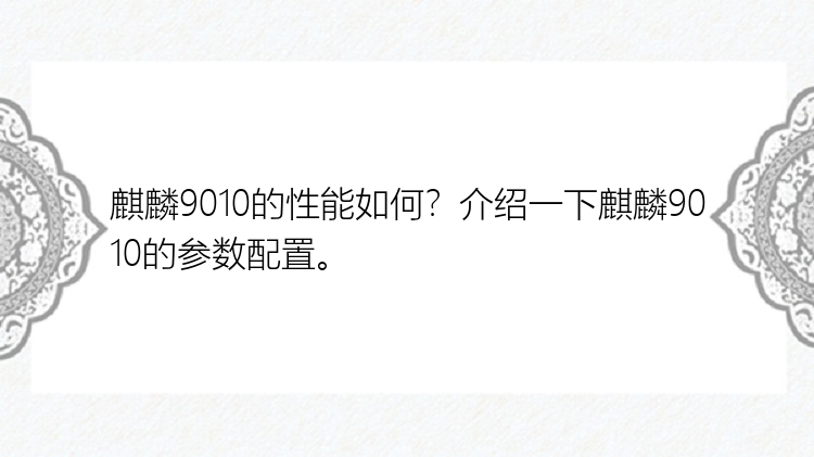 麒麟9010的性能如何？介绍一下麒麟9010的参数配置。