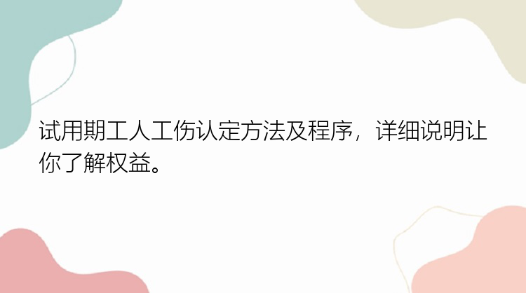 试用期工人工伤认定方法及程序，详细说明让你了解权益。