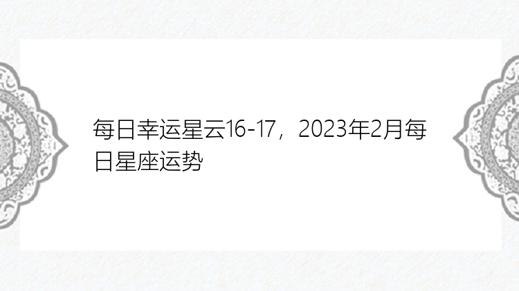 每日幸运星云16-17，2023年2月每日星座运势