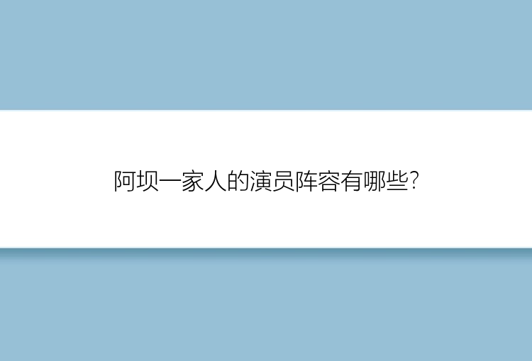 阿坝一家人的演员阵容有哪些？