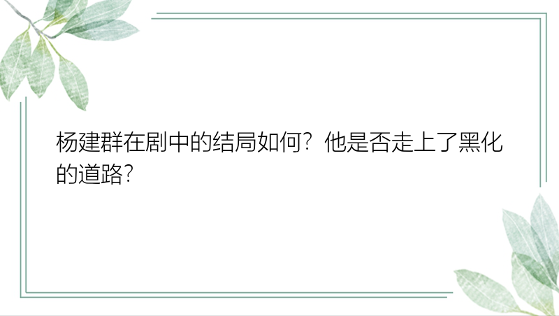 杨建群在剧中的结局如何？他是否走上了黑化的道路？