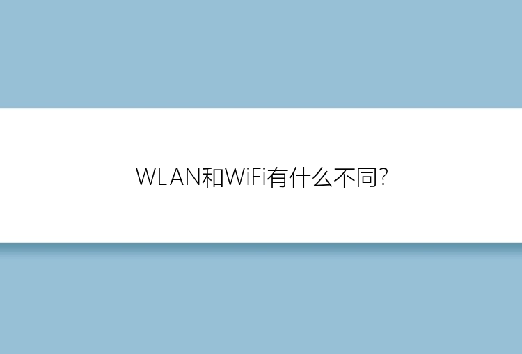 WLAN和WiFi有什么不同？