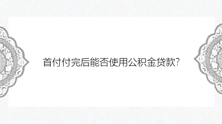 首付付完后能否使用公积金贷款？