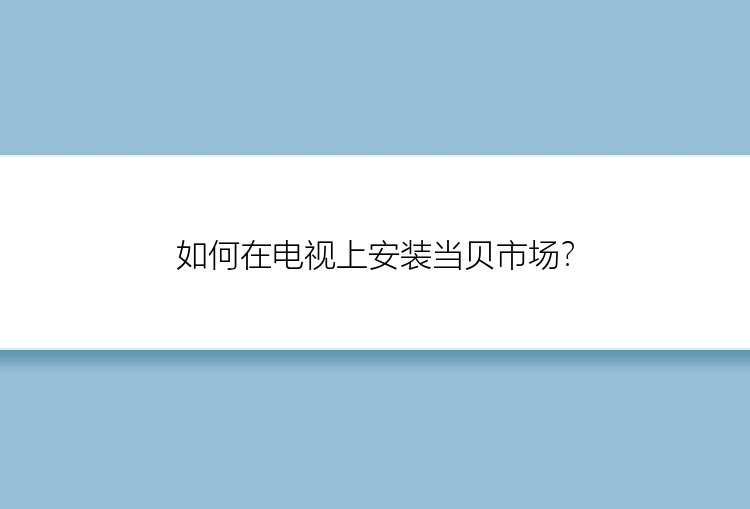 如何在电视上安装当贝市场？