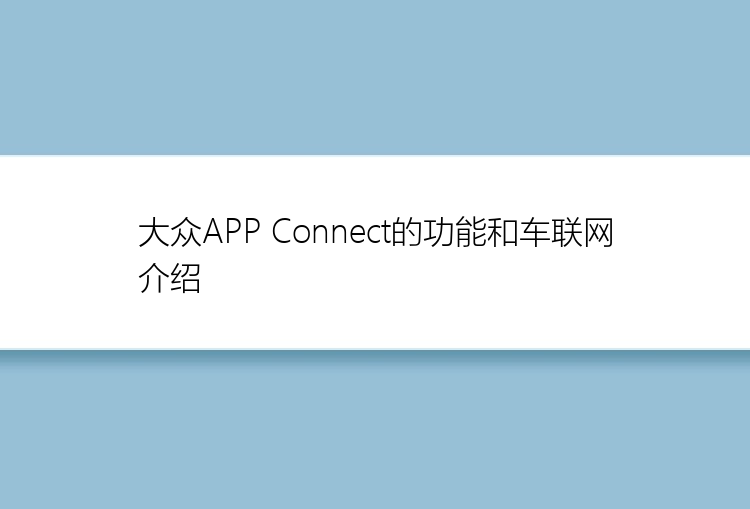 大众APP Connect的功能和车联网介绍