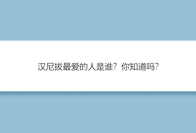 汉尼拔最爱的人是谁？你知道吗？