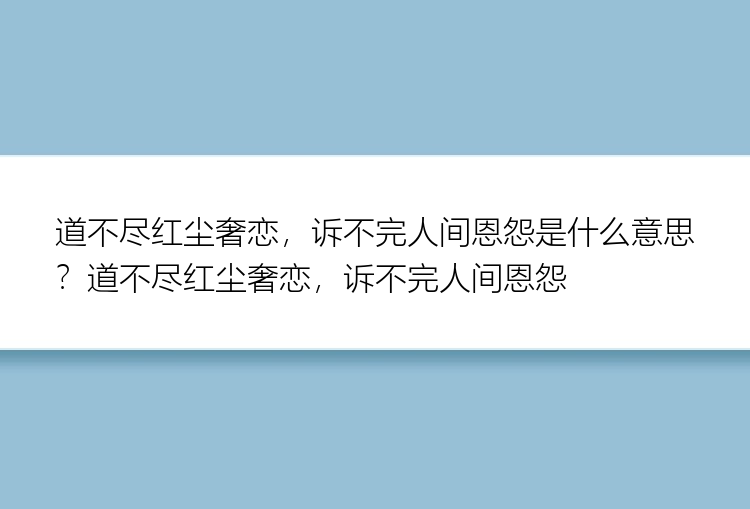 道不尽红尘奢恋，诉不完人间恩怨是什么意思？道不尽红尘奢恋，诉不完人间恩怨