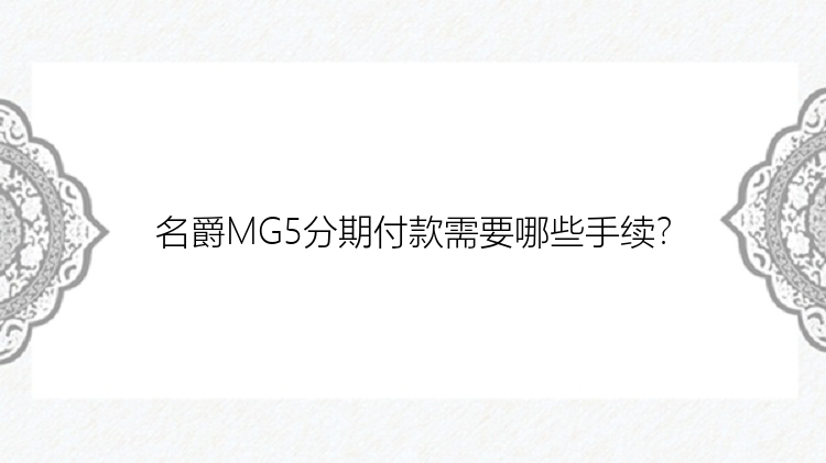 名爵MG5分期付款需要哪些手续？