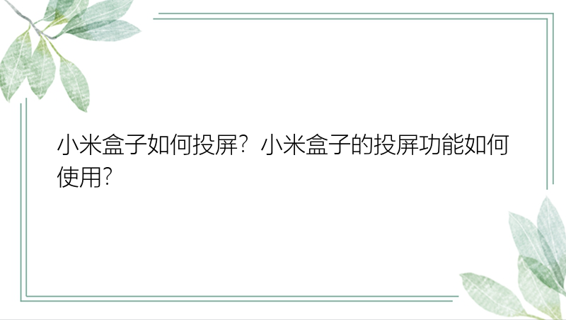 小米盒子如何投屏？小米盒子的投屏功能如何使用？