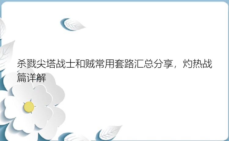 杀戮尖塔战士和贼常用套路汇总分享，灼热战篇详解