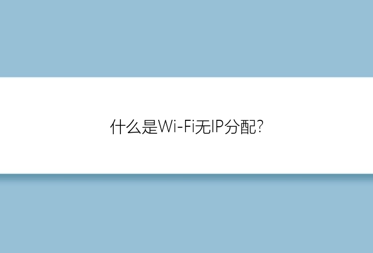 什么是Wi-Fi无IP分配？