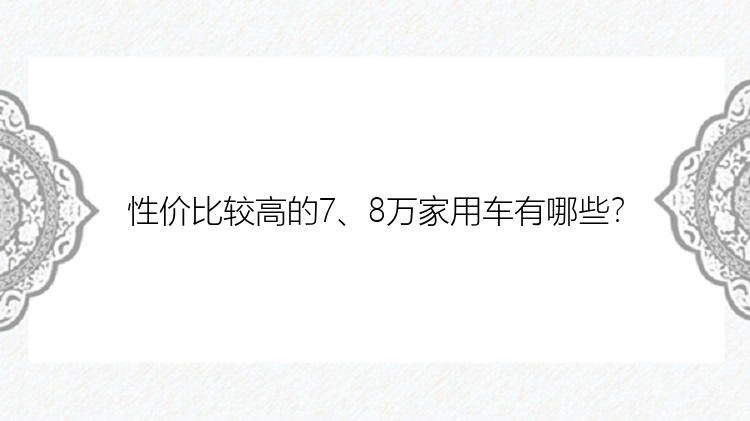 性价比较高的7、8万家用车有哪些？