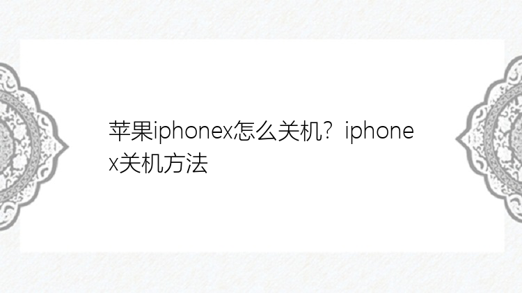 苹果iphonex怎么关机？iphonex关机方法