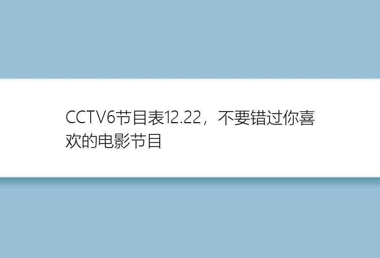 CCTV6节目表12.22，不要错过你喜欢的电影节目