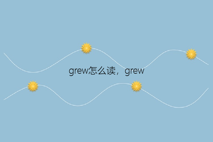 grew怎么读，grew