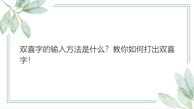 双喜字的输入方法是什么？教你如何打出双喜字！