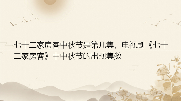 七十二家房客中秋节是第几集，电视剧《七十二家房客》中中秋节的出现集数