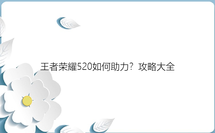 王者荣耀520如何助力？攻略大全