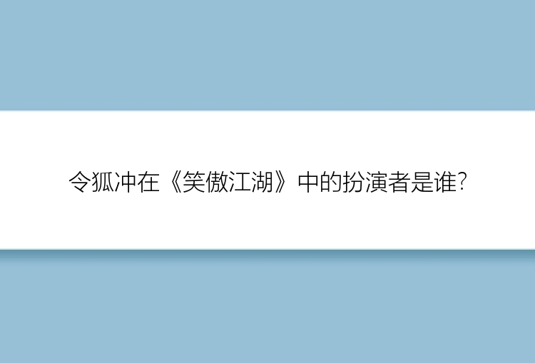 令狐冲在《笑傲江湖》中的扮演者是谁？