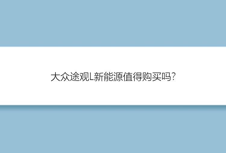 大众途观L新能源值得购买吗？