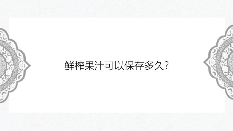 鲜榨果汁可以保存多久？