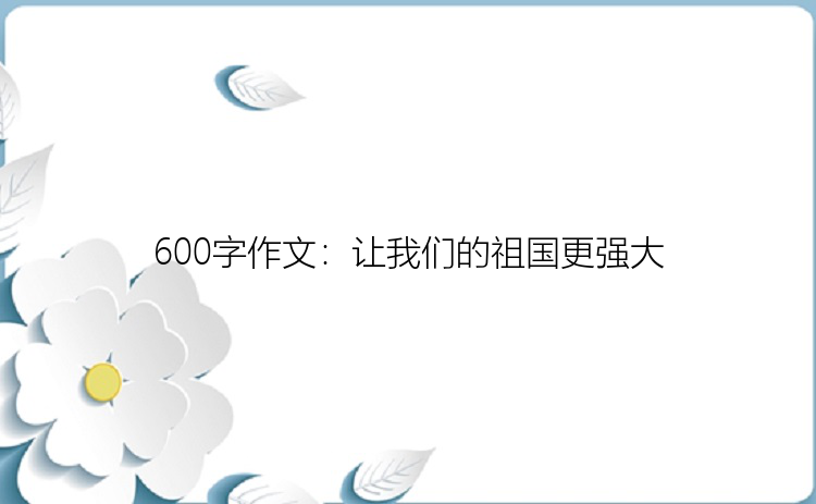 600字作文：让我们的祖国更强大