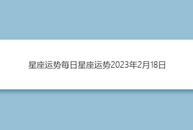 星座运势每日星座运势2023年2月18日