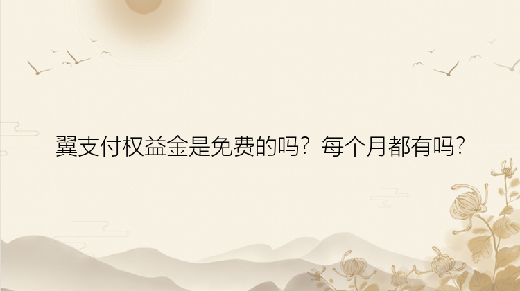 翼支付权益金是免费的吗？每个月都有吗？