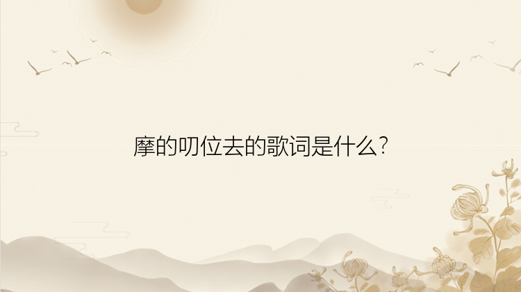 摩的叨位去的歌词是什么？