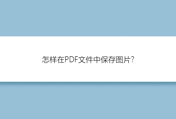 怎样在PDF文件中保存图片？