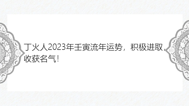 丁火人2023年壬寅流年运势，积极进取，收获名气！