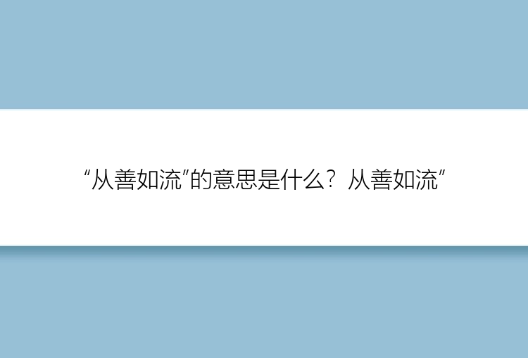 “从善如流”的意思是什么？从善如流”