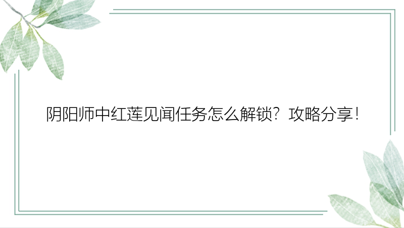 阴阳师中红莲见闻任务怎么解锁？攻略分享！