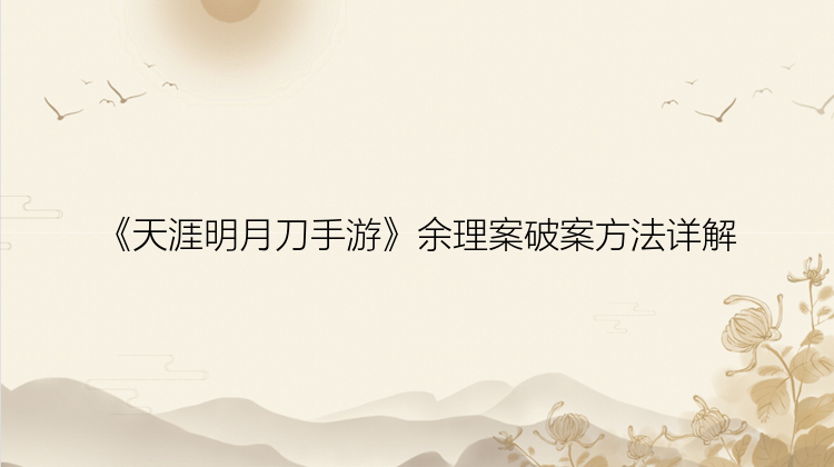 《天涯明月刀手游》余理案破案方法详解