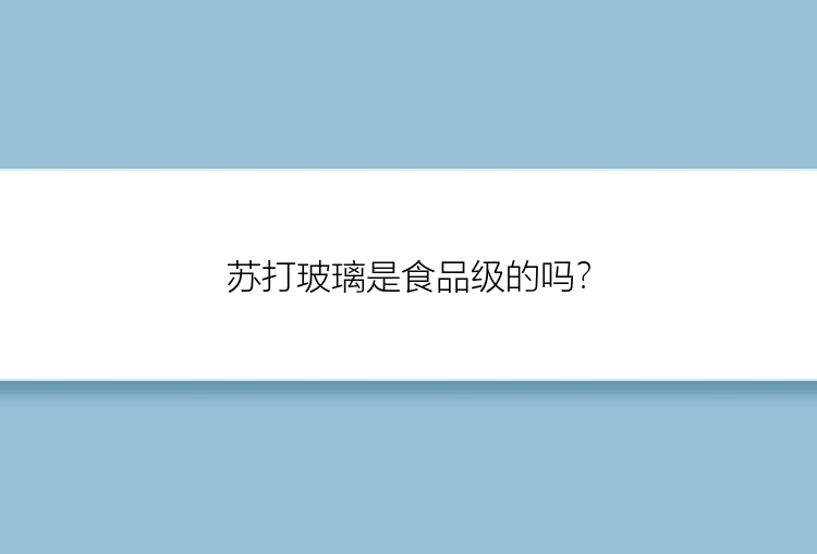 苏打玻璃是食品级的吗？