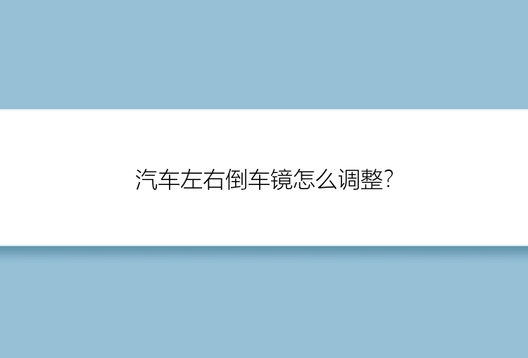 汽车左右倒车镜怎么调整？