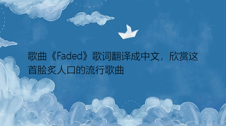 歌曲《Faded》歌词翻译成中文，欣赏这首脍炙人口的流行歌曲