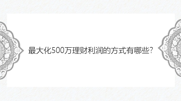 最大化500万理财利润的方式有哪些？