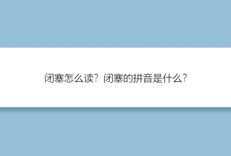 闭塞怎么读？闭塞的拼音是什么？