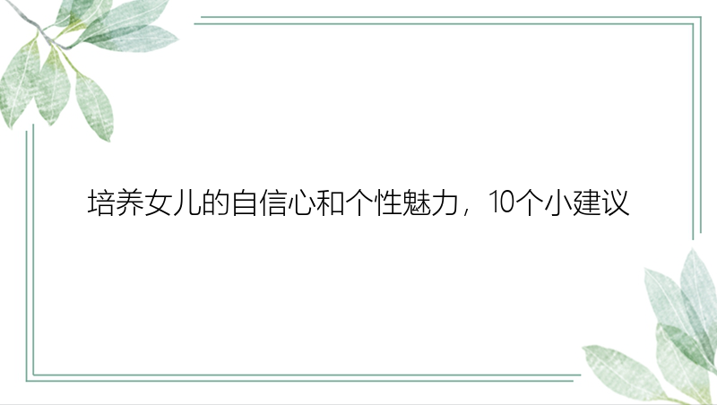 培养女儿的自信心和个性魅力，10个小建议