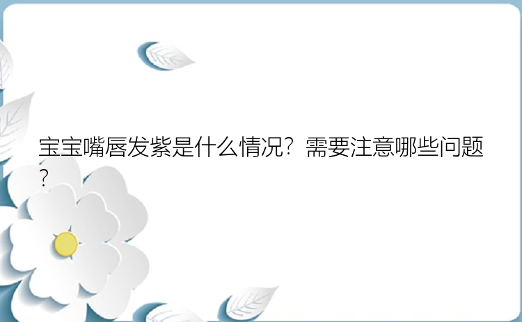 宝宝嘴唇发紫是什么情况？需要注意哪些问题？