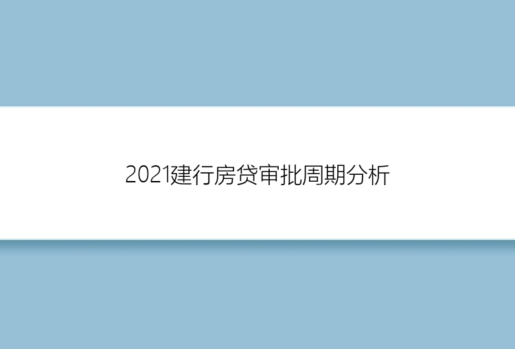 2021建行房贷审批周期分析