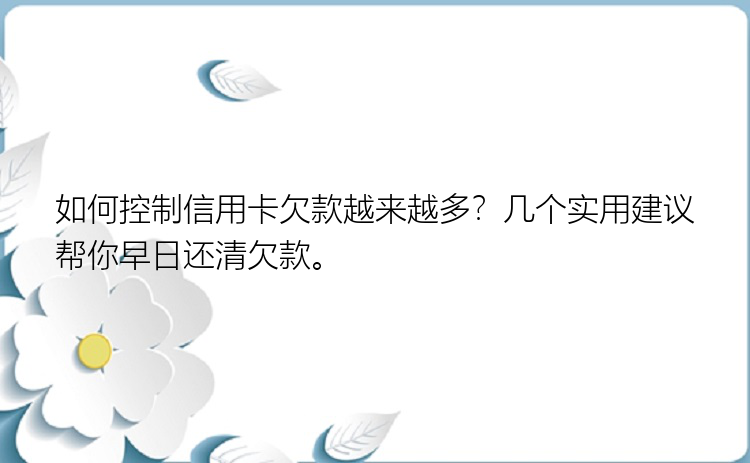 如何控制信用卡欠款越来越多？几个实用建议帮你早日还清欠款。