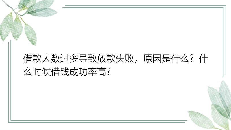 借款人数过多导致放款失败，原因是什么？什么时候借钱成功率高？