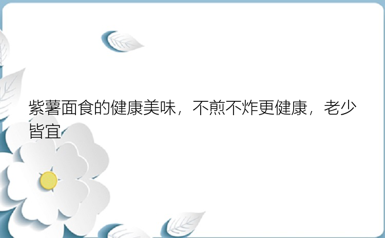 紫薯面食的健康美味，不煎不炸更健康，老少皆宜