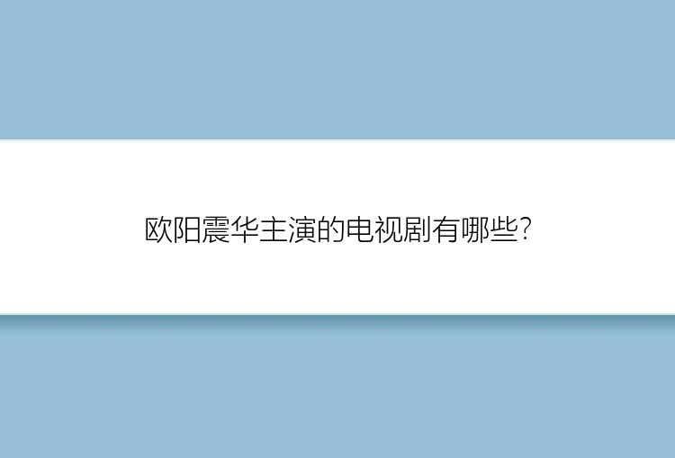 欧阳震华主演的电视剧有哪些？